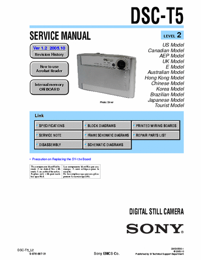 SONY DSC-T5 SONY DSC-T5
DIGITAL STILL CAMERA.
SERVICE MANUAL VERSION 1.2 2005.10
PART#(9-876-887-33)